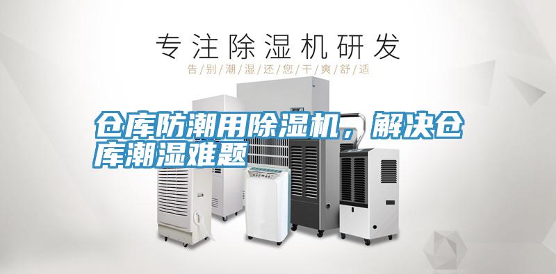 倉庫防潮用除濕機，解決倉庫潮濕難題