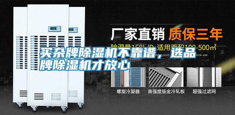 買(mǎi)雜牌除濕機不靠譜，選品牌除濕機才放心