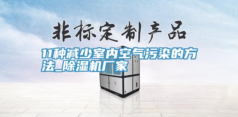 11種減少室內空氣污染的方法_除濕機廠(chǎng)家