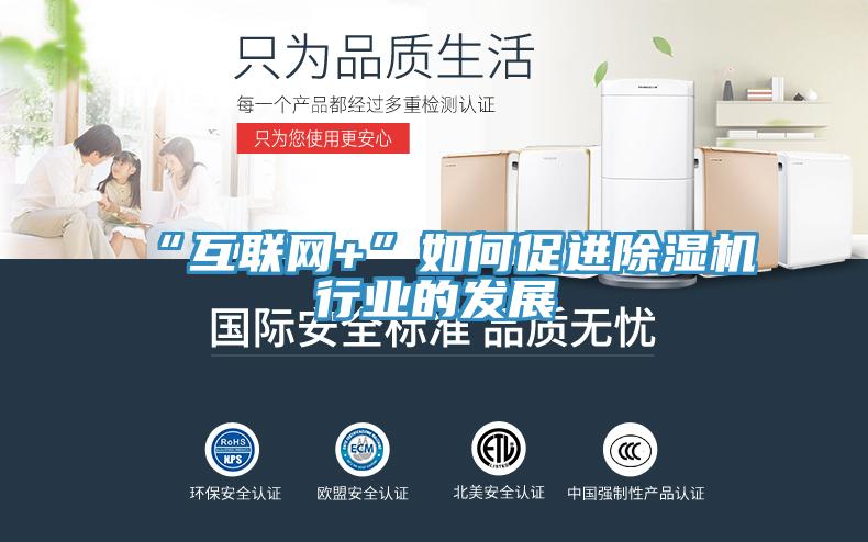 “互聯(lián)網(wǎng)+”如何促進(jìn)除濕機行業(yè)的發(fā)展