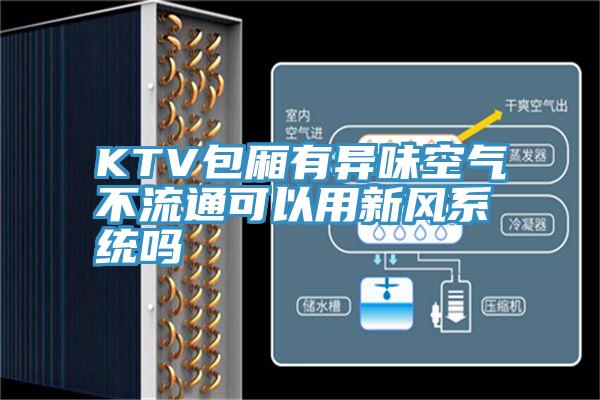 KTV包廂有異味空氣不流通可以用新風(fēng)系統嗎