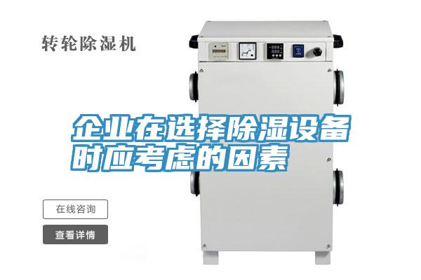 企業(yè)在選擇除濕設備時(shí)應考慮的因素