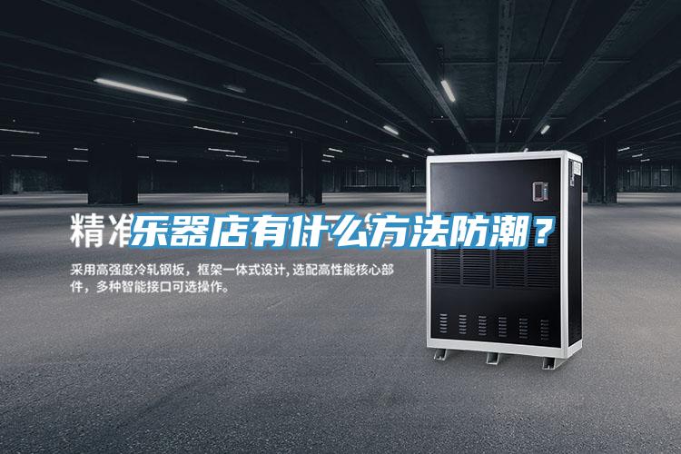 樂(lè )器店有什么方法防潮？