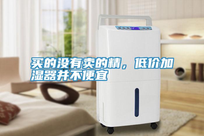 買(mǎi)的沒(méi)有賣(mài)的精，低價(jià)加濕器并不便宜