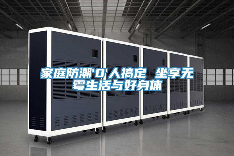 家庭防潮'0'人搞定 坐享無(wú)霉生活與好身體