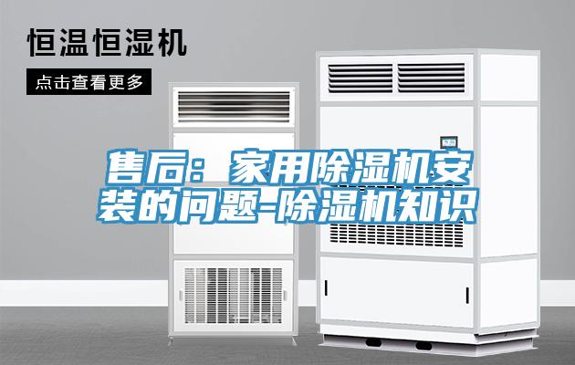 售后：家用除濕機安裝的問(wèn)題-除濕機知識