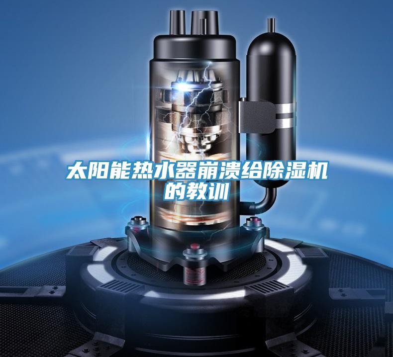 太陽(yáng)能熱水器崩潰給除濕機的教訓