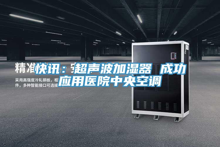 快訊：超聲波加濕器 成功應用醫院中央空調