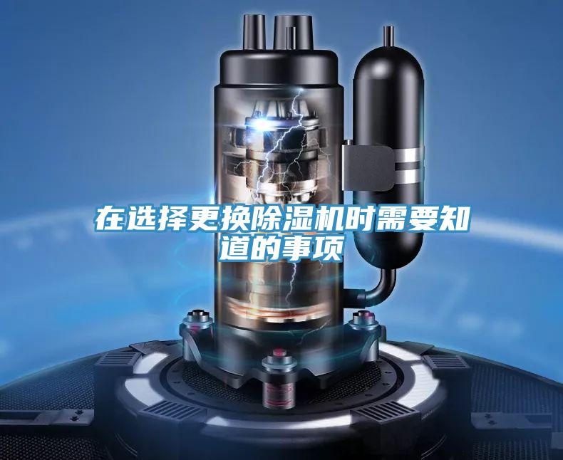 在選擇更換除濕機時(shí)需要知道的事項