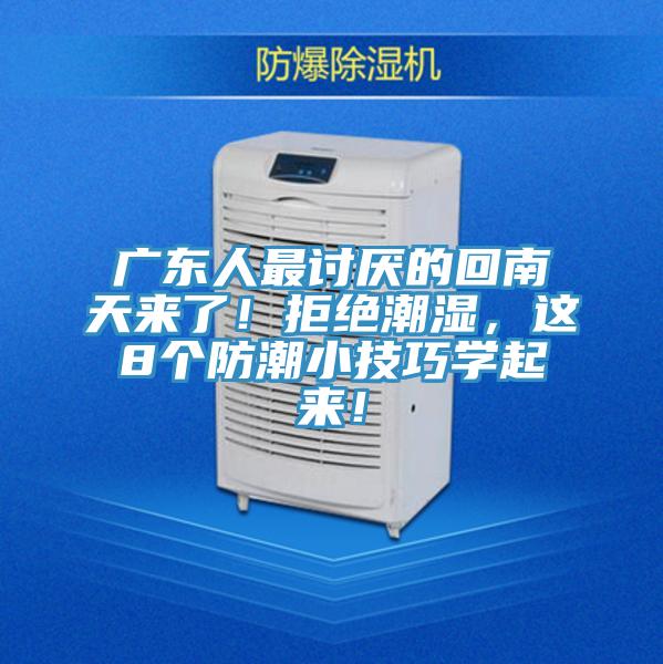 廣東人最討厭的回南天來(lái)了！拒絕潮濕，這8個(gè)防潮小技巧學(xué)起來(lái)！