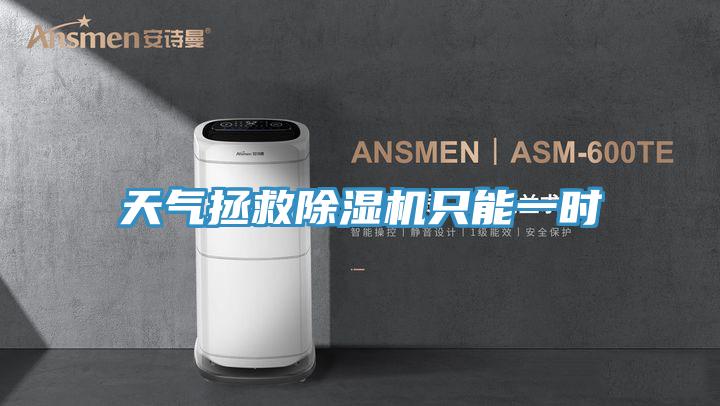 天氣拯救除濕機只能一時(shí)