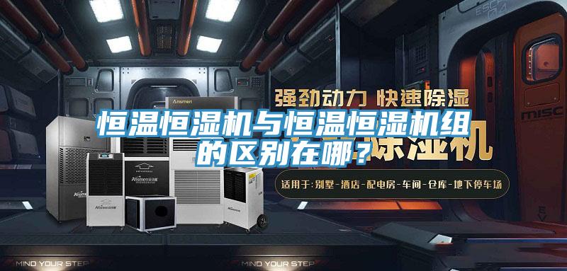 恒溫恒濕機與恒溫恒濕機組的區別在哪？