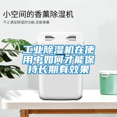 工業(yè)除濕機在使用中如何才能保持長(cháng)期有效果