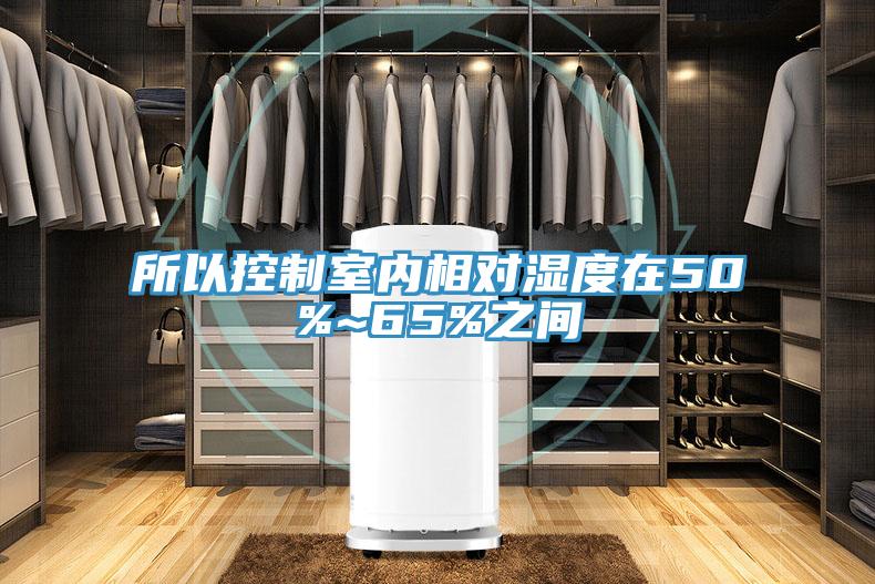 所以控制室內相對濕度在50%~65%之間