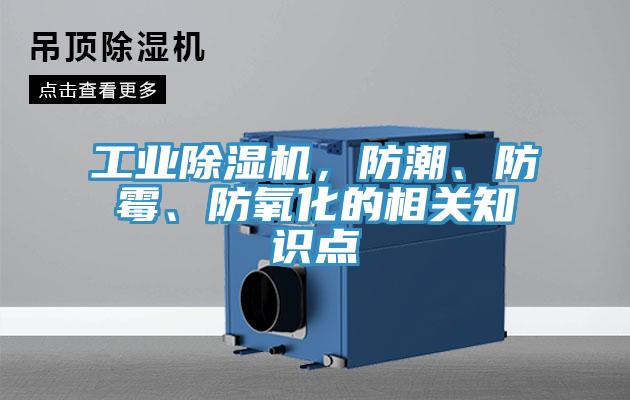 工業(yè)除濕機，防潮、防霉、防氧化的相關(guān)知識點(diǎn)