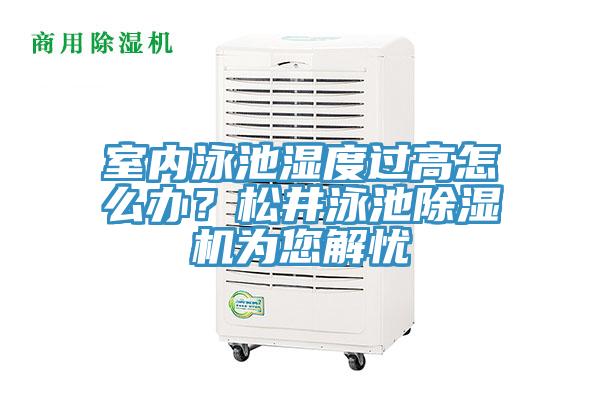 室內泳池濕度過(guò)高怎么辦？松井泳池除濕機為您解憂(yōu)