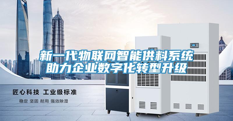 新一代物聯(lián)網(wǎng)智能供料系統助力企業(yè)數字化轉型升級