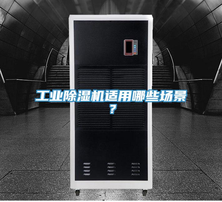 工業(yè)除濕機適用哪些場(chǎng)景？