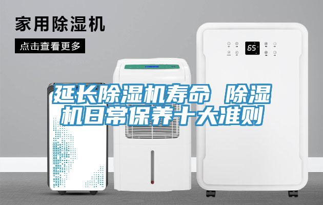 延長(cháng)除濕機壽命 除濕機日常保養十大準則