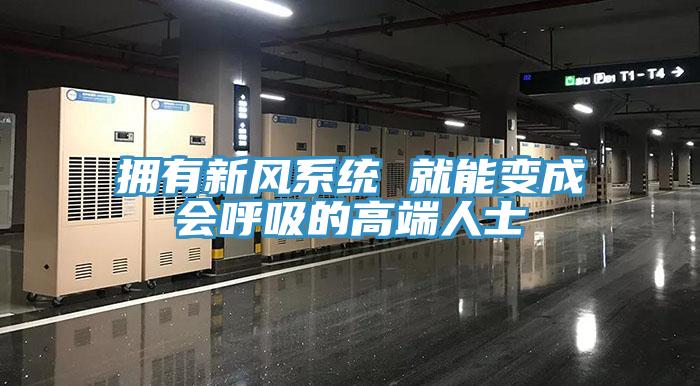 擁有新風(fēng)系統 就能變成會(huì )呼吸的高端人士