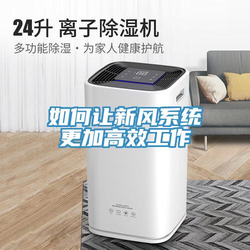如何讓新風(fēng)系統更加高效工作