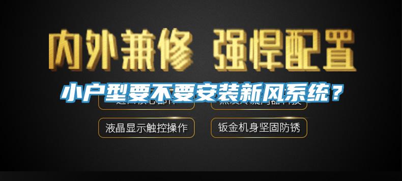 小戶(hù)型要不要安裝新風(fēng)系統？