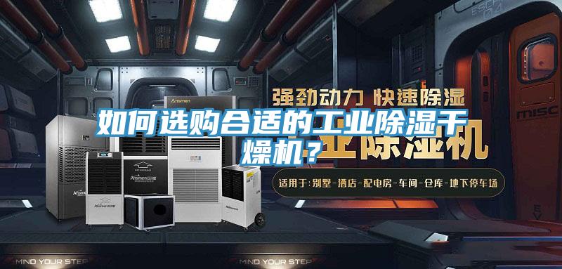 如何選購合適的工業(yè)除濕干燥機？