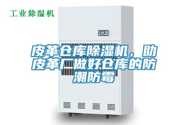 皮革倉庫除濕機，助皮革廠(chǎng)做好倉庫的防潮防霉