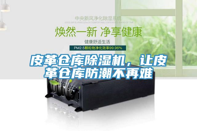 皮革倉庫除濕機，讓皮革倉庫防潮不再難