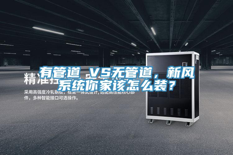 有管道 VS無(wú)管道，新風(fēng)系統你家該怎么裝？