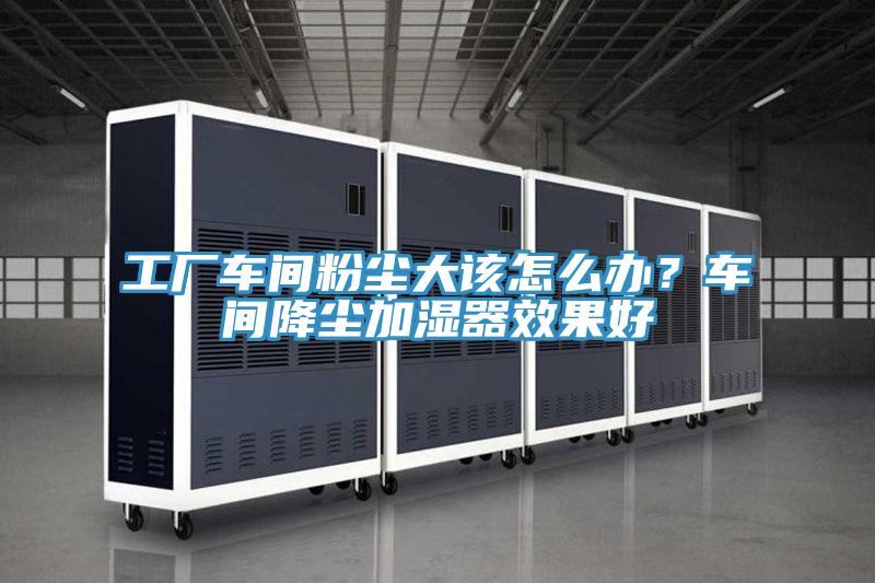 工廠(chǎng)車(chē)間粉塵大該怎么辦？車(chē)間降塵加濕器效果好