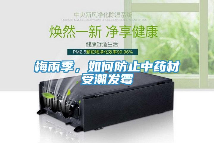 梅雨季，如何防止中藥材受潮發(fā)霉
