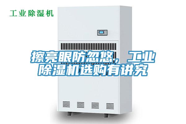 擦亮眼防忽悠，工業(yè)除濕機選購有講究