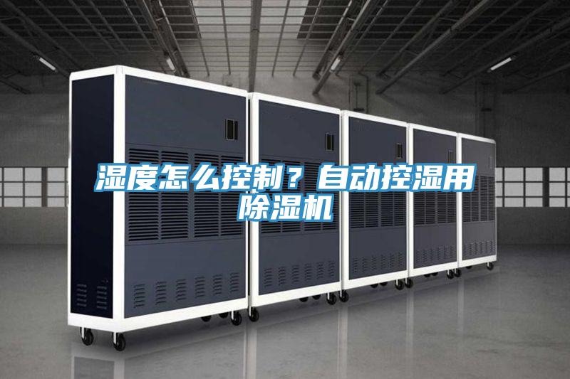 濕度怎么控制？自動(dòng)控濕用除濕機