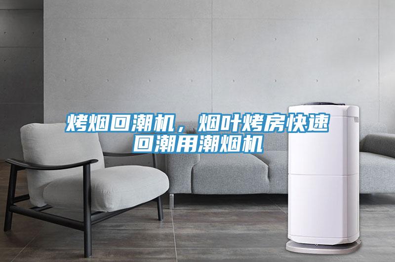 烤煙回潮機，煙葉烤房快速回潮用潮煙機