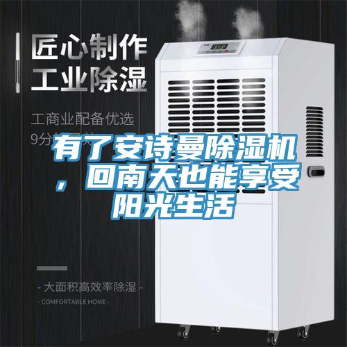 有了安詩(shī)曼除濕機，回南天也能享受陽(yáng)光生活