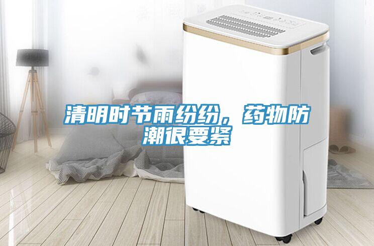 清明時(shí)節雨紛紛，藥物防潮很要緊