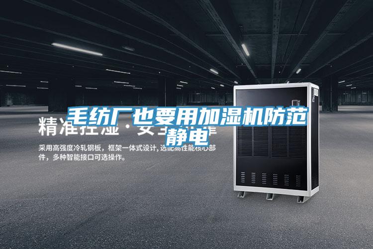 毛紡廠(chǎng)也要用加濕機防范靜電