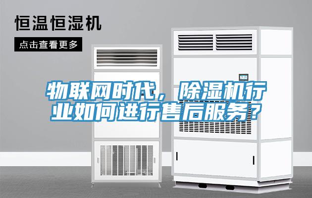 物聯(lián)網(wǎng)時(shí)代，除濕機行業(yè)如何進(jìn)行售后服務(wù)？