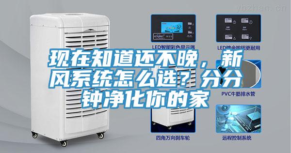現在知道還不晚，新風(fēng)系統怎么選？分分鐘凈化你的家