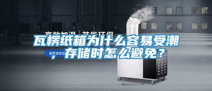 瓦楞紙箱為什么容易受潮，存儲時(shí)怎么避免？