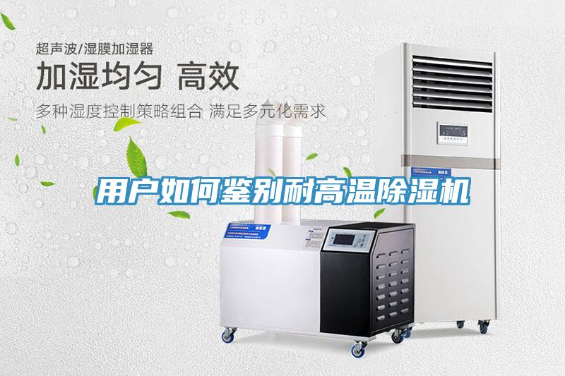 用戶(hù)如何鑒別耐高溫除濕機