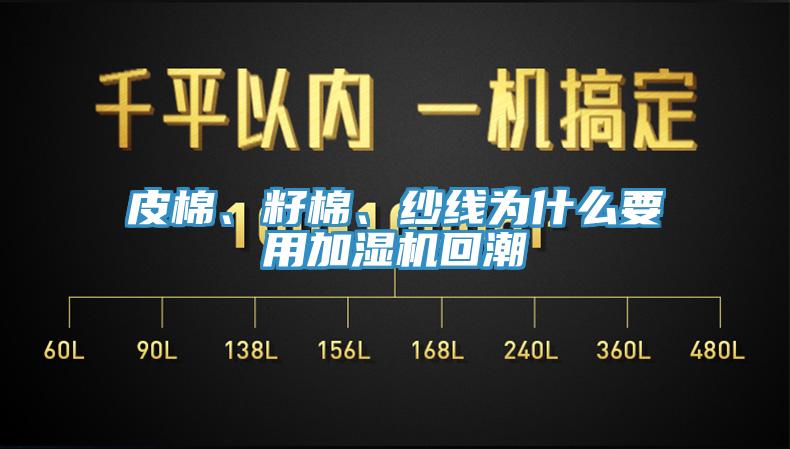 皮棉、籽棉、紗線(xiàn)為什么要用加濕機回潮
