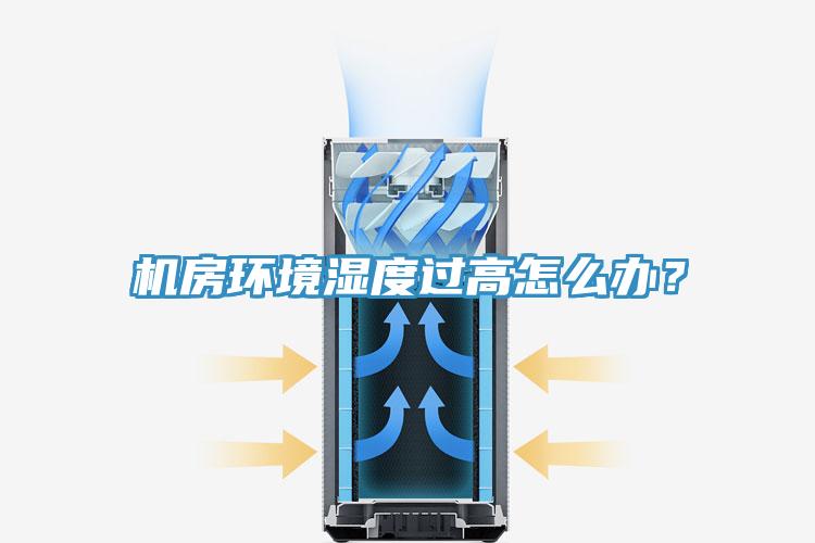 機房環(huán)境濕度過(guò)高怎么辦？
