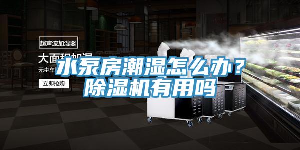 水泵房潮濕怎么辦？除濕機有用嗎