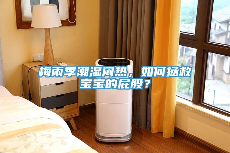 梅雨季潮濕悶熱，如何拯救寶寶的屁股？