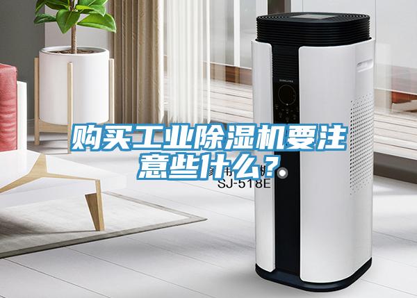 購買(mǎi)工業(yè)除濕機要注意些什么？
