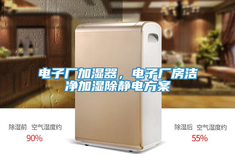電子廠(chǎng)加濕器，電子廠(chǎng)房潔凈加濕除靜電方案