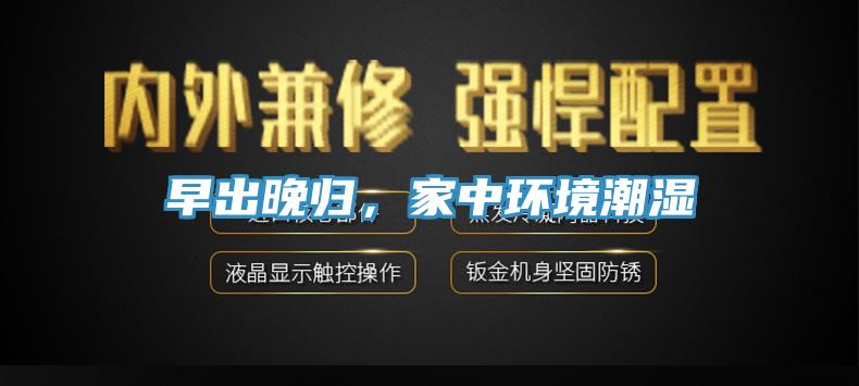 早出晚歸，家中環(huán)境潮濕