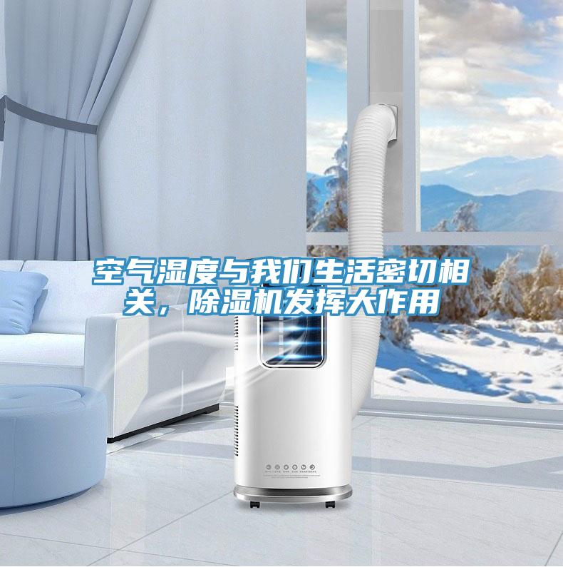 空氣濕度與我們生活密切相關(guān)，除濕機發(fā)揮大作用
